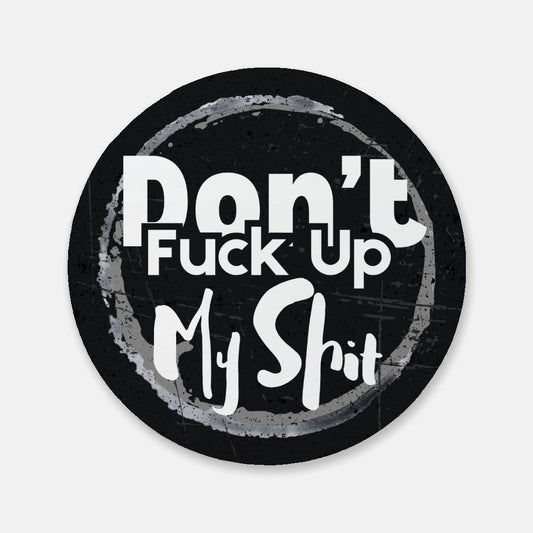 Don't F*ck Up My Sh*t - Cuss Coaster 1